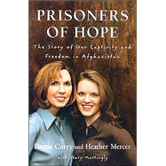 Prisoners of Hope The Story of Our Captivity and Freedom in Afghanistan by Curry, Dayna; Mercer, Heather; Mattingly, Stacy, 9781578566464