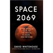 Space 2069 After Apollo: Back to the Moon, to Mars, and Beyond by Whitehouse, David, 9781785786464