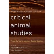 Critical Animal Studies Towards Trans-species Social Justice by Matsuoka, Atsuko; Sorenson, John, 9781786606464