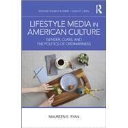 Lifestyle Media in American Culture: Gender, Class, and the Politics of Ordinariness by Ryan; Maureen E., 9781138206465