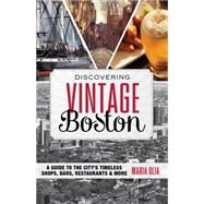 Discovering Vintage Boston A Guide to the City's Timeless Shops, Bars, Restaurants & More by Olia, Maria, 9781493006465