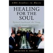 Healing for the Soul Richard Smallwood, the Vamp, and the Gospel Imagination by Shelley, Braxton D., 9780197566466