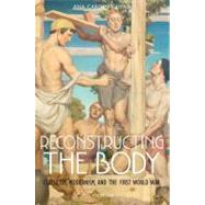 Reconstructing the Body Classicism, Modernism, and the First World War by Carden-Coyne, Ana, 9780199546466