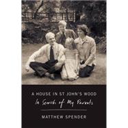 A House in St John's Wood In Search of My Parents by Spender, Matthew, 9780374536466
