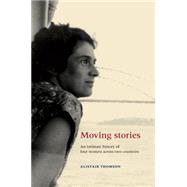 Moving Stories An Intimate History of Four Women Across Two Countries by Thomson, Alistair, 9780719076466