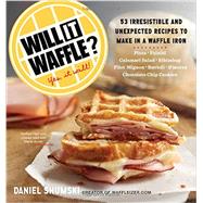 Will It Waffle? 53 Irresistible and Unexpected Recipes to Make in a Waffle Iron by Shumski, Daniel, 9780761176466