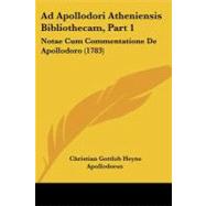 Ad Apollodori Atheniensis Bibliothecam, Part : Notae Cum Commentatione de Apollodoro (1783) by Apollodorus, Christian Gottlob Heyne, 9781104606466