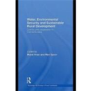 Water, Environmental Security and Sustainable Rural Development : Conflict and Cooperation in Central Eurasia by Arsel, Murat; Spoor, Max, 9780203866467