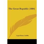 The Great Republic by Griffin, Lepel Henry, 9780548626467