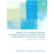 Therapy With Harming Fathers, Victimized Children and Their Mothers After Parental Child Sexual Assault by Tolliday, Dale; Laing, Lesley; Spangaro, Jo, 9781138286467