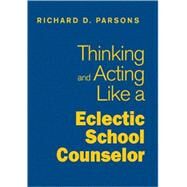 Thinking and Acting Like an Eclectic School Counselor by Richard D. Parsons, 9781412966467