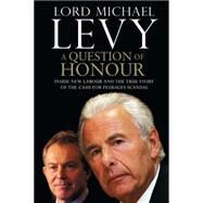 A Question of Honour Inside New Labour and the True Story of the Cash f by Levy, Lord Michael, 9781451646467