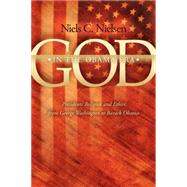 God in the Obama Era : Presidents' Religion and Ethics from George Washington to Barack Obama by Nielsen, Niels C., 9781600376467