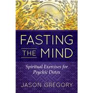 Fasting the Mind by Gregory, Jason, 9781620556467
