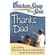 Chicken Soup for the Soul: Thanks Dad 101 Stories of Gratitude, Love, and Good Times by Canfield, Jack; Hansen, Mark Victor; Walker, Wendy, 9781935096467
