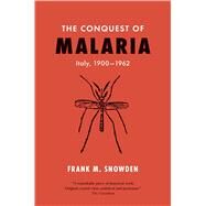 The Conquest of Malaria: Italy, 1900-1962 by Snowden, Frank M, 9780300256468