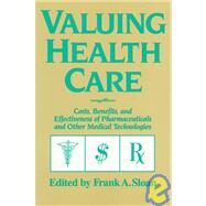 Valuing Health Care : Costs, Benefits, and Effectiveness of Pharmaceuticals and Other Medical Technologies by Edited by Frank A. Sloan, 9780521576468