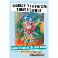 Teaching With Arts-Infused Writing Pedagogies by Kelly K. Wissman; Yolanda Sealey-Ruiz; Linda Christensen, 9780807786468