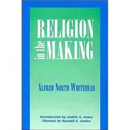 Religion in the Making by Whitehead, Alfred N.; Jones, Judith; Auxier, Randall, 9780823216468