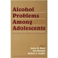 Alcohol Problems Among Adolescents: Current Directions in Prevention Research by Boyd,Gayle M.;Boyd,Gayle M., 9781138966468