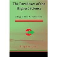 The Paradoxes of the Highest Science by Levi, Eliphas, 9781511576468