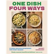 One Dish Four Ways Classic Recipes Reimagined For Every Season by Desmazery, Barney, 9781837836468