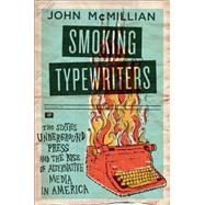 Smoking Typewriters The Sixties Underground Press and the Rise of Alternative Media in America by McMillian, John, 9780199376469