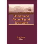 Ethnicity and Gerontological Social Work by Dobrof; Rose, 9780866566469