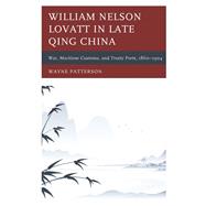 William Nelson Lovatt in Late Qing China War, Maritime Customs, and Treaty Ports, 18601904 by Patterson, Wayne, 9781498566469
