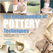 The Encyclopedia of Pottery Techniques A unique visual directory of pottery techniques, with guidance on how to use them by Cosentino, Peter, 9781782216469