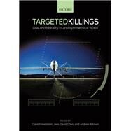 Targeted Killings Law and Morality in an Asymmetrical World by Finkelstein, Claire; Ohlin, Jens David; Altman, Andrew, 9780199646470