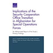 Implications of the Security Cooperation Office Transition in Afghanistan for Special Operations Forces An Abbreviated Report of the Study's Primary Findings by Campbell, Jason H.; Girven, Richard S.; Connable, Ben; Blank, Jonah; Cohen, Raphael S.; Hanauer, Larry; Young, William; Robinson, Linda; Mann, Sean, 9780833096470