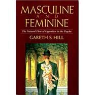 Masculine and Feminine The Natural Flow of Opposites in the Psyche by HILL, GARETH S., 9781570626470