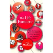 The Life Fantastic Myth, History, Pop and Folklore in the Making of Western Culture by Menhaim, Noa, 9781786786470
