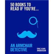 50 Books to Read If You're an Armchair Detective by Anderson, Eric Karl, 9781922616470