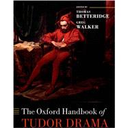 The Oxford Handbook of Tudor Drama by Betteridge, Thomas; Walker, Greg, 9780199566471