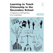 Learning to Teach Citizenship in the Secondary School: A Companion to School Experience by Gearon; Liam, 9780415826471