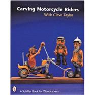 Carving Motorcycle Riders with Cleve Taylor by Taylor, Cleve, 9780764306471
