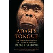 Adam's Tongue How Humans Made Language, How Language Made Humans by Bickerton, Derek, 9780809016471