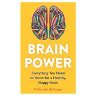 Brain Power Everything You Need to Know for a Healthy, Happy Brain by de Lange, Catherine, 9781789296471
