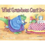 What Grandmas Can't Do by Wood, Douglas; Cushman, Doug, 9780689846472