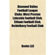 Diamond Valley Football League Clubs : West Preston Lakeside Football Club, Eltham Football Club, Heidelberg Football Club by , 9781155346472
