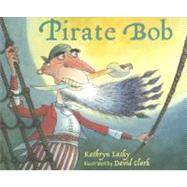 Pirate Bob by Lasky, Kathryn; Clark, David, 9781570916472