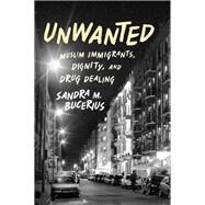Unwanted Muslim Immigrants, Dignity, and Drug Dealing by Bucerius, Sandra M., 9780199856473