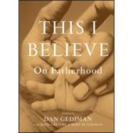 This I Believe On Fatherhood by Gediman, Dan; Gregory, John; Gediman, Mary Jo, 9780470876473