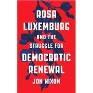 Rosa Luxemburg and the Struggle for Democratic Renewal by Nixon, Jon, 9780745336473