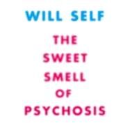 The Sweet Smell of Psychosis A Novella by Self, Will, 9780802136473