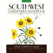 Southwest Gardener's Handbook Your Complete Guide: Select, Plan, Plant, Maintain, Problem-Solve - Texas, Arizona, New Mexico, Oklahoma, Southern Nevada, Utah by Maranhao, Diana, 9781591866473