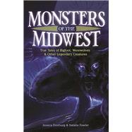 Monsters of the Midwest True Tales of Bigfoot, Werewolves & Other Legendary Creatures by Freeburg, Jessica; Fowler, Natalie, 9781591936473