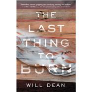 The Last Thing to Burn A Novel by Dean, Will, 9781982156473